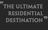 THE ULTIMATE RESIDENTIAL DESTINATION
