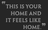 THIS IS YOUR HOME AND IT FEELS LIKE HOME.